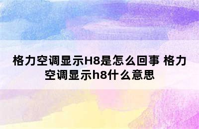 格力空调显示H8是怎么回事 格力空调显示h8什么意思